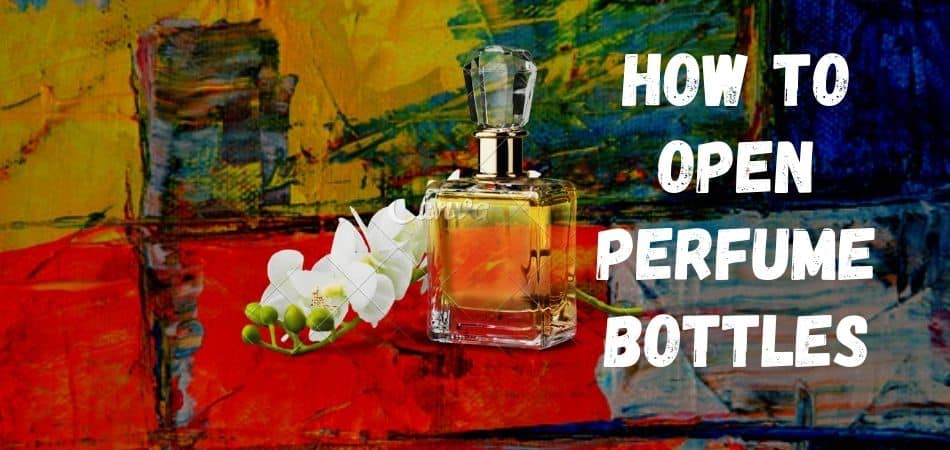 How to Open Perfume Bottles