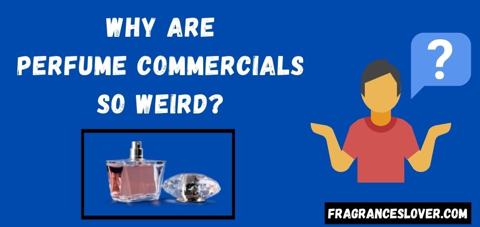 Why are perfume commercials so weird